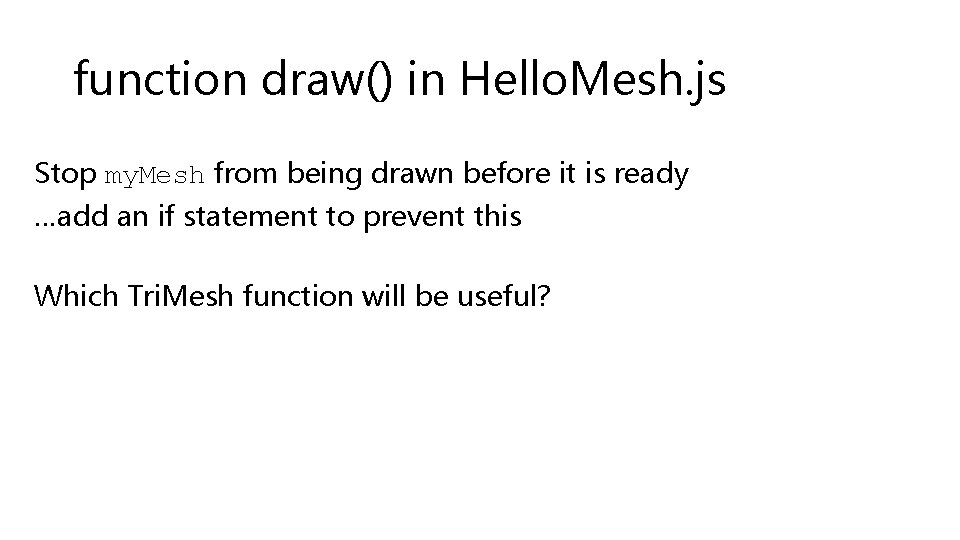 function draw() in Hello. Mesh. js Stop my. Mesh from being drawn before it