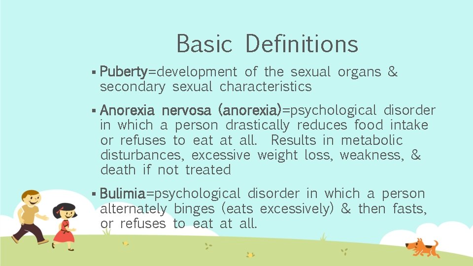 Basic Definitions § Puberty=development of the sexual organs & secondary sexual characteristics § Anorexia