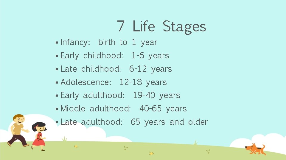 7 Life Stages § Infancy: birth to 1 year § Early childhood: 1 -6