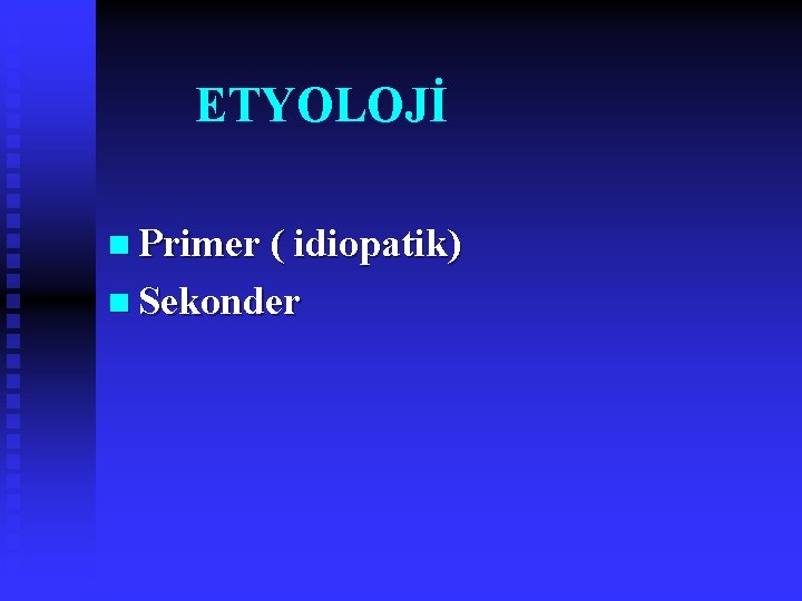 ETYOLOJİ n Primer ( idiopatik) n Sekonder 