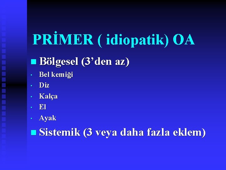 PRİMER ( idiopatik) OA n Bölgesel (3’den az) • • • Bel kemiği Diz