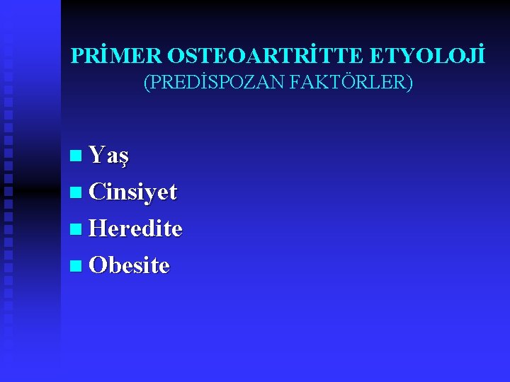 PRİMER OSTEOARTRİTTE ETYOLOJİ (PREDİSPOZAN FAKTÖRLER) n Yaş n Cinsiyet n Heredite n Obesite 