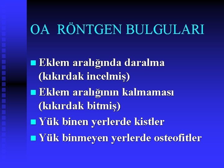 OA RÖNTGEN BULGULARI n Eklem aralığında daralma (kıkırdak incelmiş) n Eklem aralığının kalmaması (kıkırdak