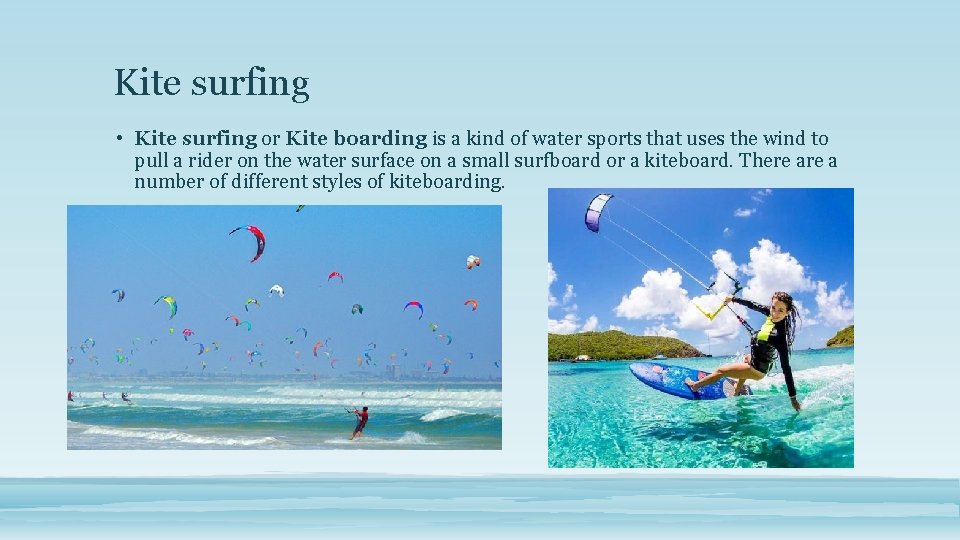 Kite surfing • Kite surfing or Kite boarding is a kind of water sports