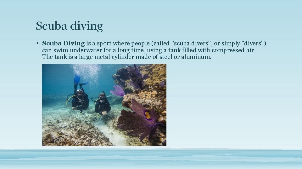 Scuba diving • Scuba Diving is a sport where people (called "scuba divers", or