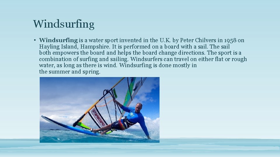 Windsurfing • Windsurfing is a water sport invented in the U. K. by Peter