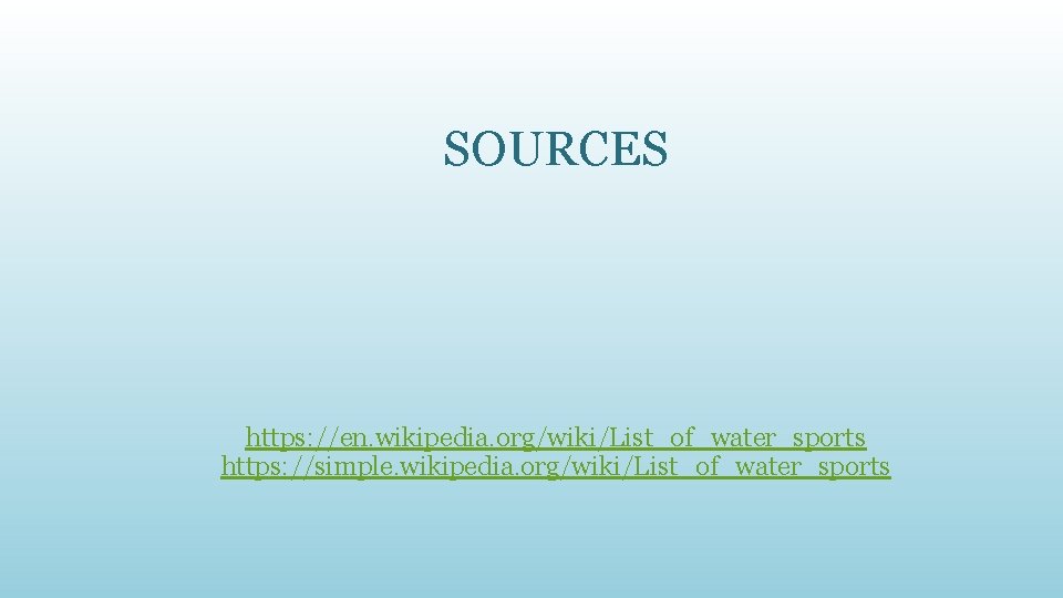 SOURCES https: //en. wikipedia. org/wiki/List_of_water_sports https: //simple. wikipedia. org/wiki/List_of_water_sports 