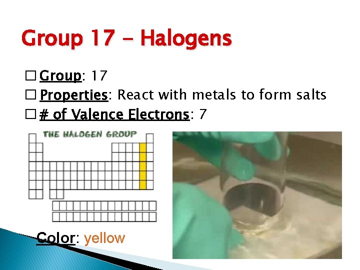 Group 17 - Halogens � Group: 17 � Properties: React with metals to form