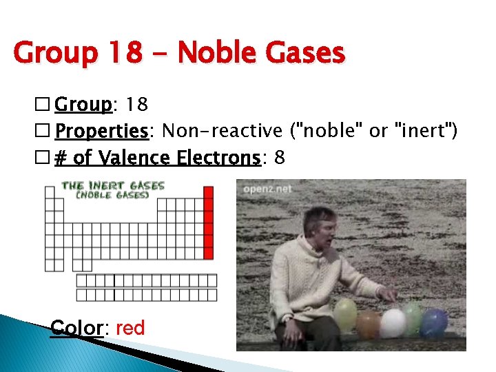 Group 18 - Noble Gases � Group: 18 � Properties: Non-reactive ("noble" or "inert")