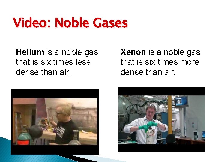 Video: Noble Gases Helium is a noble gas that is six times less dense