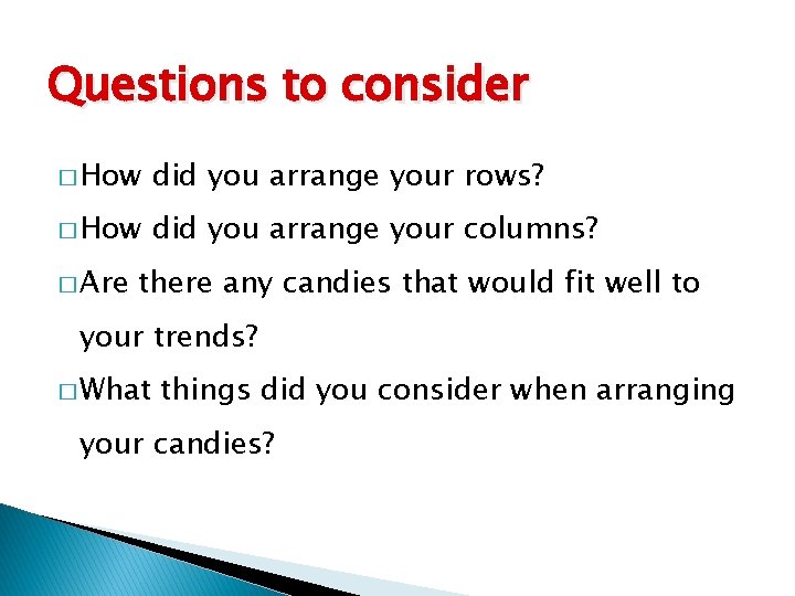Questions to consider � How did you arrange your rows? � How did you