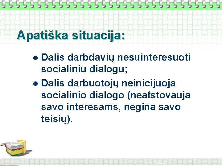 Apatiška situacija: Dalis darbdavių nesuinteresuoti socialiniu dialogu; l Dalis darbuotojų neinicijuoja socialinio dialogo (neatstovauja