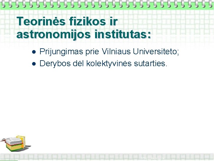 Teorinės fizikos ir astronomijos institutas: l l Prijungimas prie Vilniaus Universiteto; Derybos dėl kolektyvinės