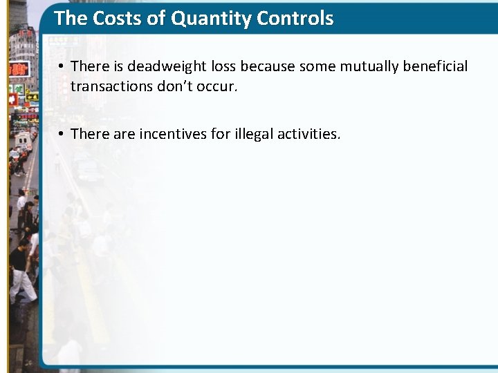 The Costs of Quantity Controls • There is deadweight loss because some mutually beneficial