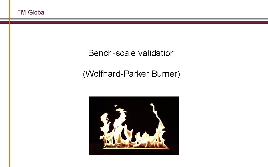 FM Global Bench-scale validation (Wolfhard-Parker Burner) 