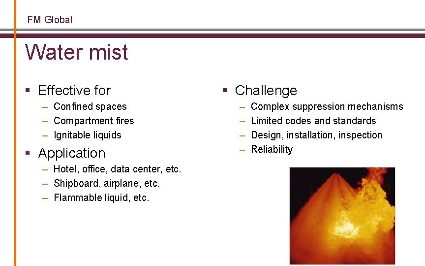 FM Global Water mist § Effective for – Confined spaces – Compartment fires –