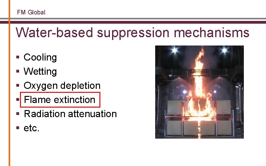 FM Global Water-based suppression mechanisms § § § Cooling Wetting Oxygen depletion Flame extinction