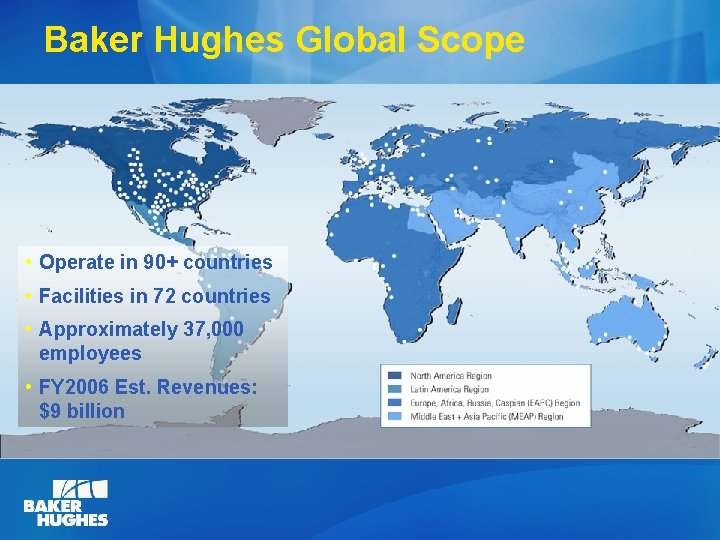 Baker Hughes Global Scope • Operate in 90+ countries • Facilities in 72 countries