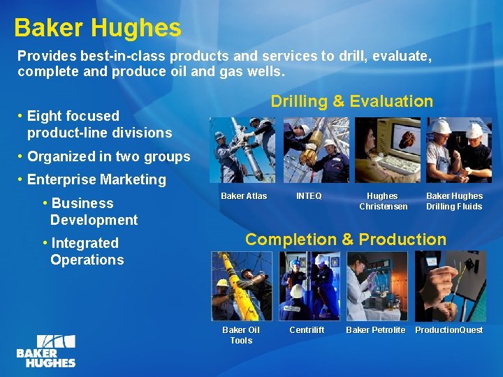 Baker Hughes Provides best-in-class products and services to drill, evaluate, complete and produce oil