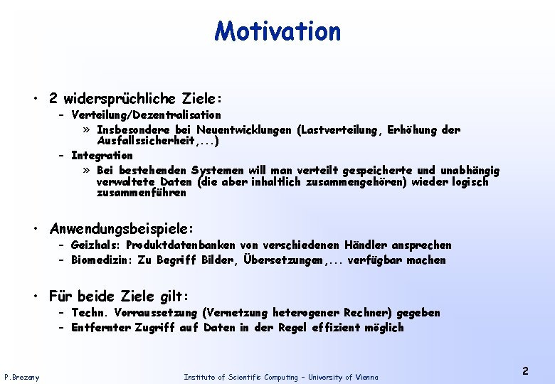 Motivation • 2 widersprüchliche Ziele: – Verteilung/Dezentralisation » Insbesondere bei Neuentwicklungen (Lastverteilung, Erhöhung der