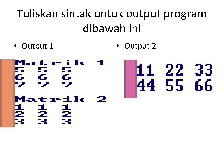 Tuliskan sintak untuk output program dibawah ini • Output 1 • Output 2 