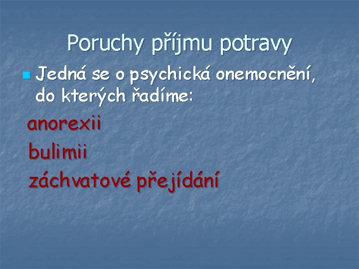 Poruchy příjmu potravy n Jedná se o psychická onemocnění, do kterých řadíme: anorexii bulimii