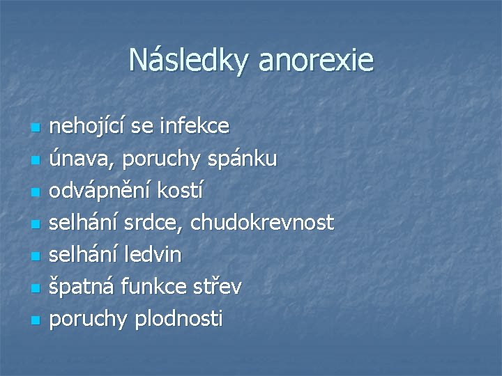 Následky anorexie n n n nehojící se infekce únava, poruchy spánku odvápnění kostí selhání