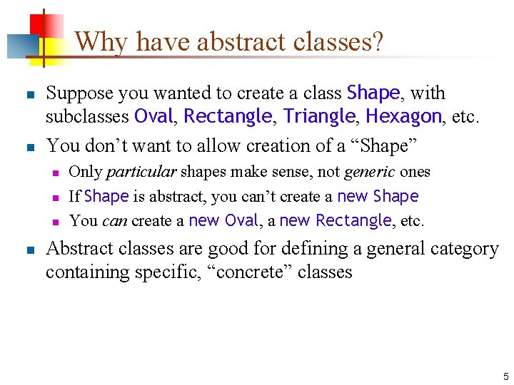 Why have abstract classes? n n Suppose you wanted to create a class Shape,