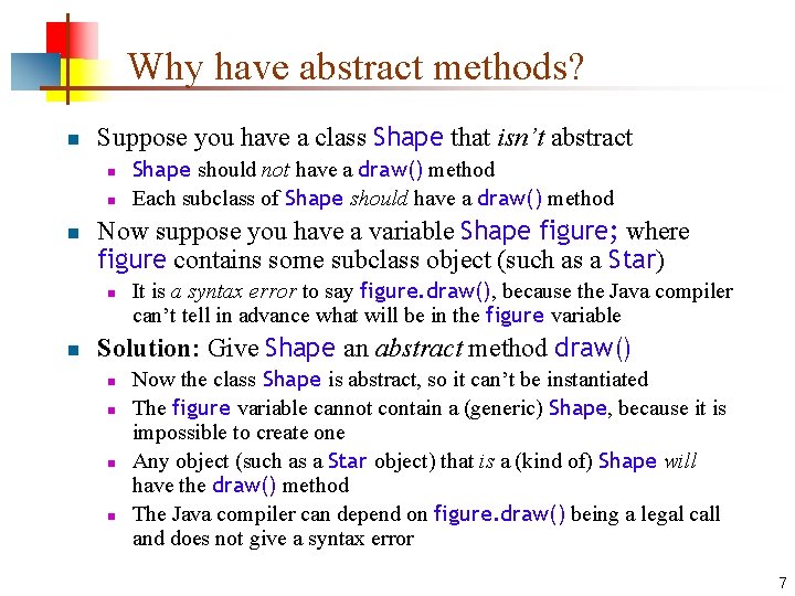 Why have abstract methods? n Suppose you have a class Shape that isn’t abstract