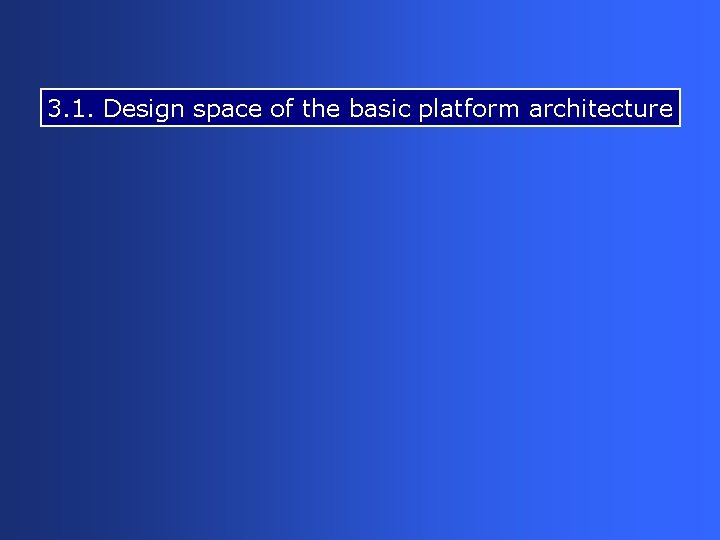 3. 1. Design space of the basic platform architecture 