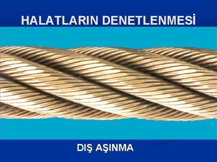 HALATLARIN DENETLENMESİ DIŞ AŞINMA 