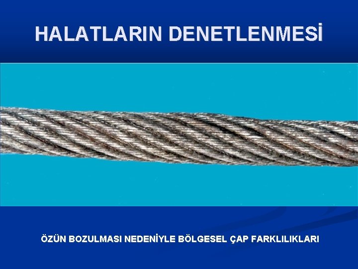 HALATLARIN DENETLENMESİ ÖZÜN BOZULMASI NEDENİYLE BÖLGESEL ÇAP FARKLILIKLARI 