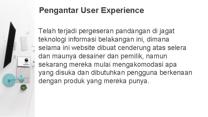 Pengantar User Experience Telah terjadi pergeseran pandangan di jagat teknologi informasi belakangan ini, dimana