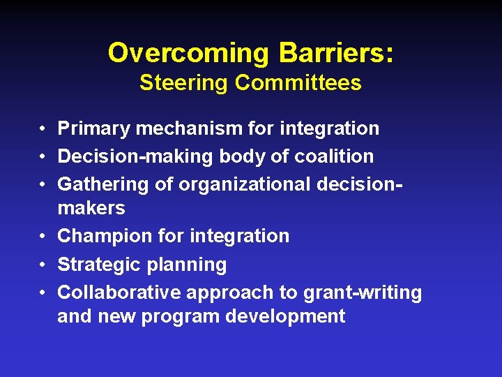 Overcoming Barriers: Steering Committees • Primary mechanism for integration • Decision-making body of coalition