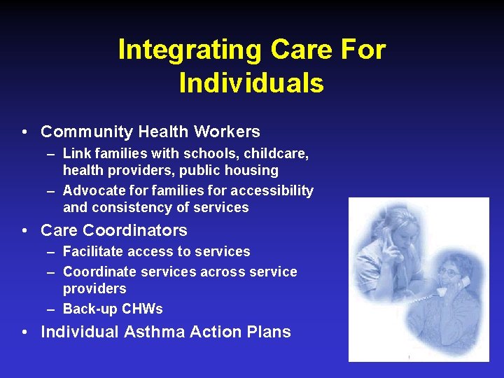 Integrating Care For Individuals • Community Health Workers – Link families with schools, childcare,