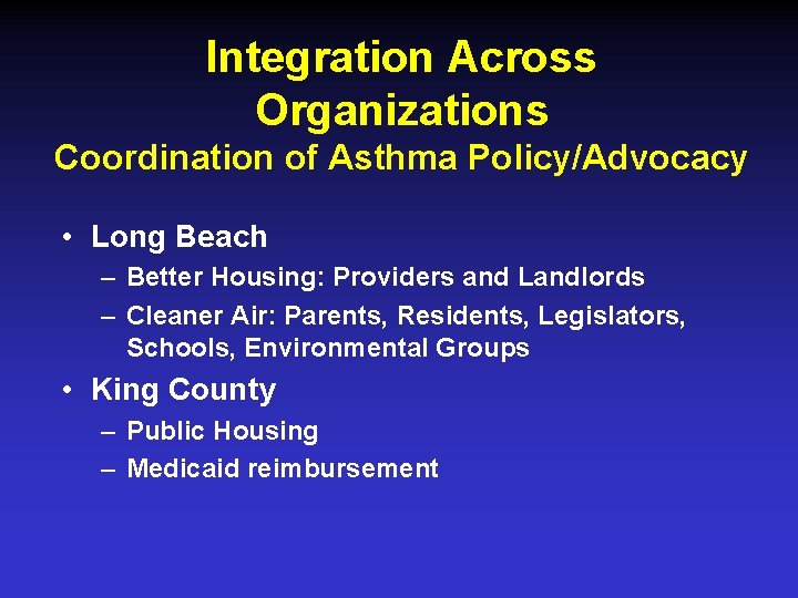 Integration Across Organizations Coordination of Asthma Policy/Advocacy • Long Beach – Better Housing: Providers