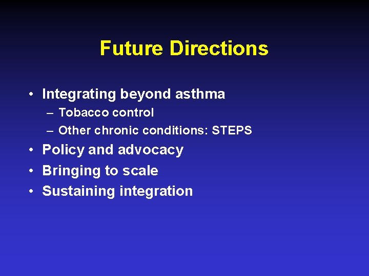 Future Directions • Integrating beyond asthma – Tobacco control – Other chronic conditions: STEPS