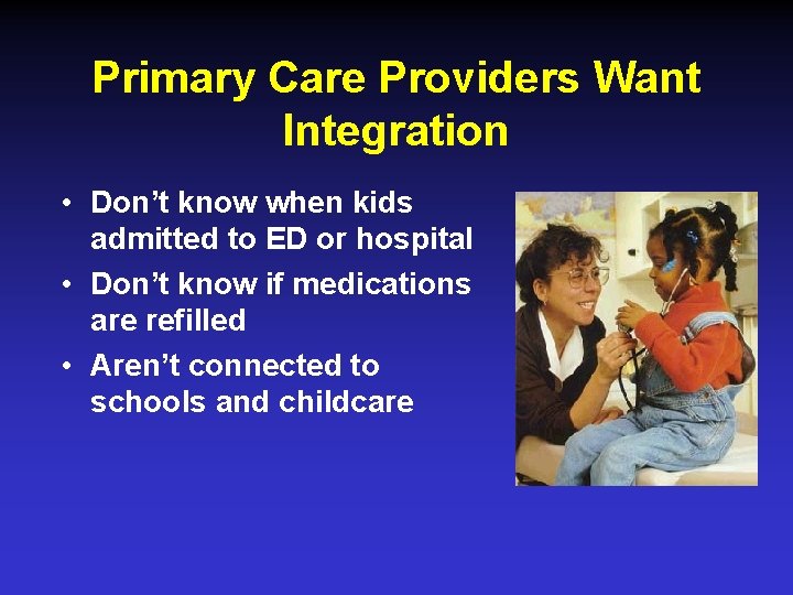 Primary Care Providers Want Integration • Don’t know when kids admitted to ED or