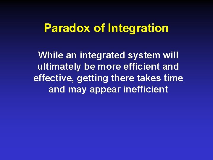 Paradox of Integration While an integrated system will ultimately be more efficient and effective,