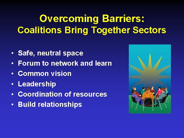 Overcoming Barriers: Coalitions Bring Together Sectors • • • Safe, neutral space Forum to