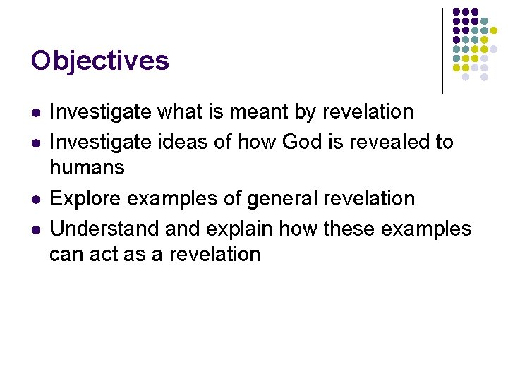 Objectives l l Investigate what is meant by revelation Investigate ideas of how God