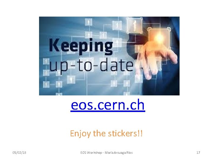 eos. cern. ch Enjoy the stickers!! 05/02/18 EOS Workshop - Maria Arsuaga Rios 17
