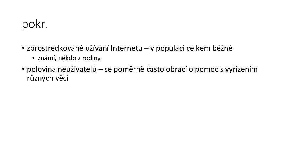 pokr. • zprostředkované užívání Internetu – v populaci celkem běžné • známí, někdo z