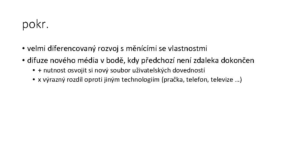 pokr. • velmi diferencovaný rozvoj s měnícími se vlastnostmi • difuze nového média v