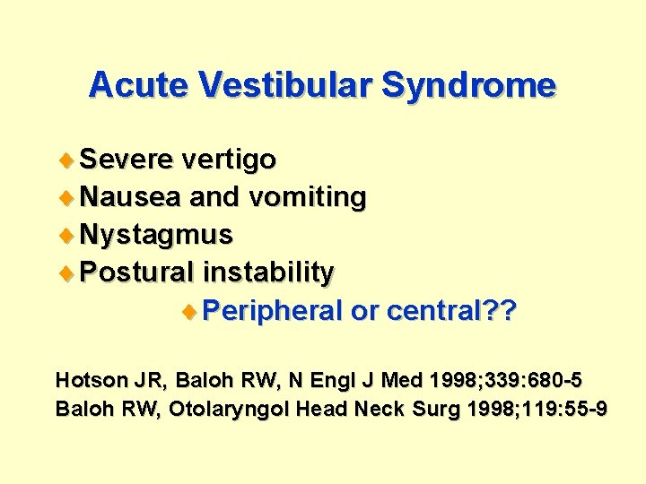 Acute Vestibular Syndrome ¨ Severe vertigo ¨ Nausea and vomiting ¨ Nystagmus ¨ Postural