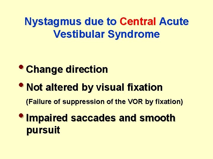 Nystagmus due to Central Acute Vestibular Syndrome • Change direction • Not altered by