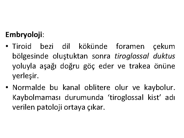 Embryoloji: • Tiroid bezi dil kökünde foramen çekum bölgesinde oluştuktan sonra tiroglossal duktus yoluyla