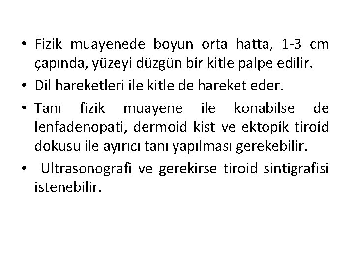  • Fizik muayenede boyun orta hatta, 1 -3 cm çapında, yüzeyi düzgün bir