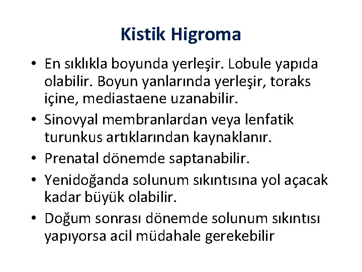 Kistik Higroma • En sıklıkla boyunda yerleşir. Lobule yapıda olabilir. Boyun yanlarında yerleşir, toraks