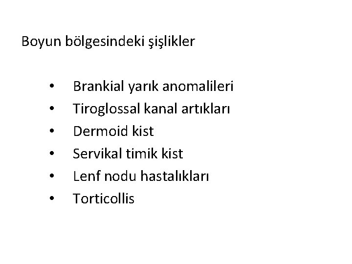 Boyun bölgesindeki şişlikler • • • Brankial yarık anomalileri Tiroglossal kanal artıkları Dermoid kist